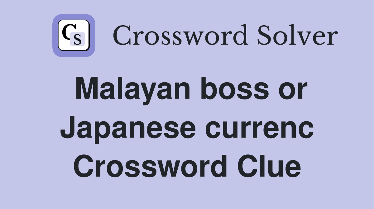 Malayan boss or Japanese currenc Crossword Clue
