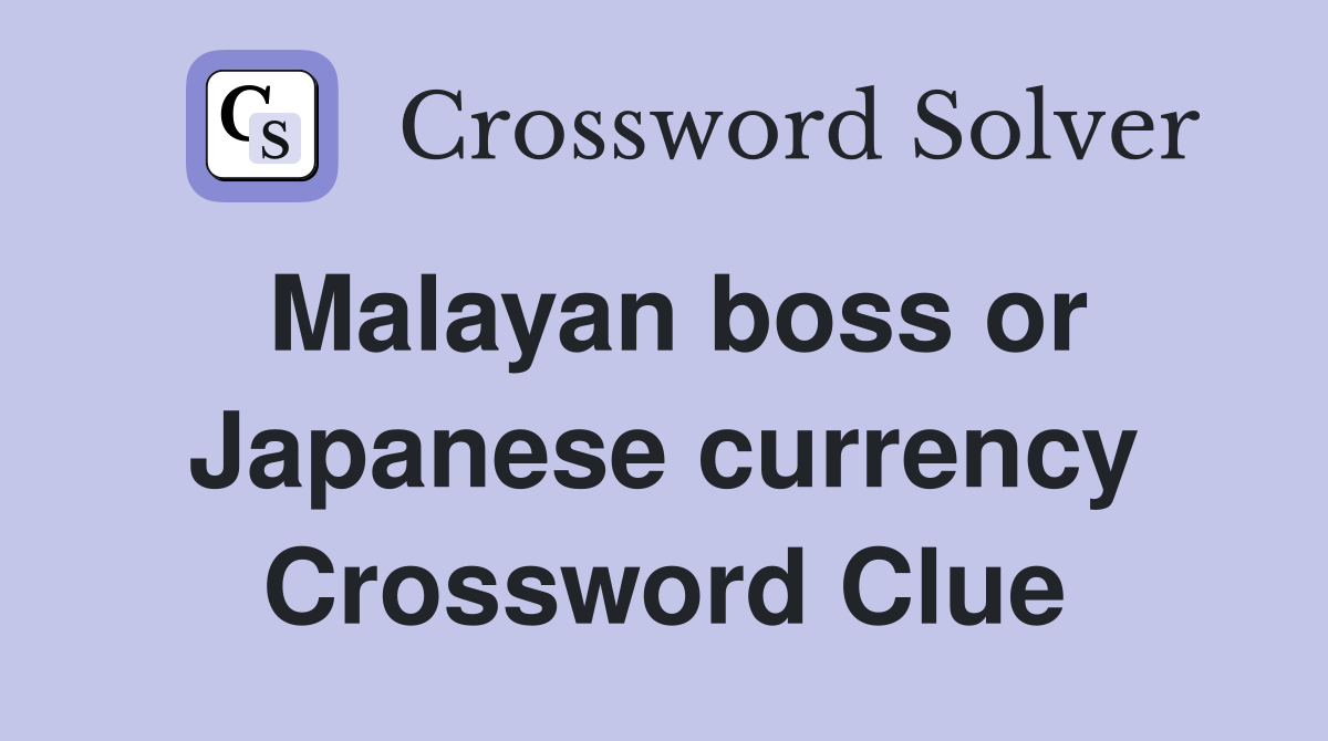 Malayan boss or Japanese currency Crossword Clue