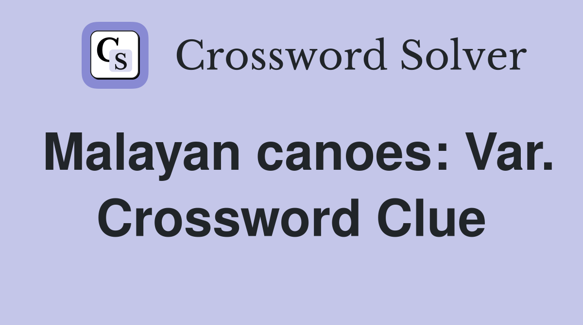 Malayan canoes: Var. Crossword Clue