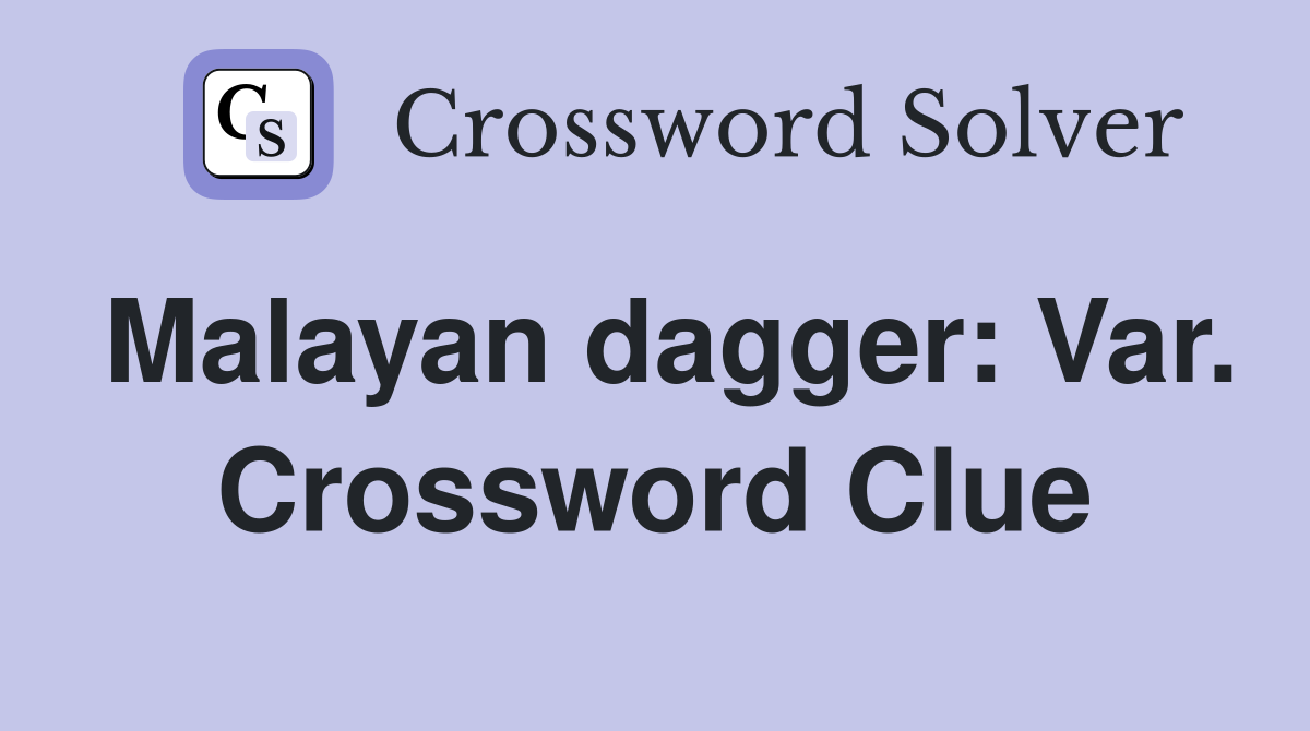 Malayan dagger: Var. Crossword Clue