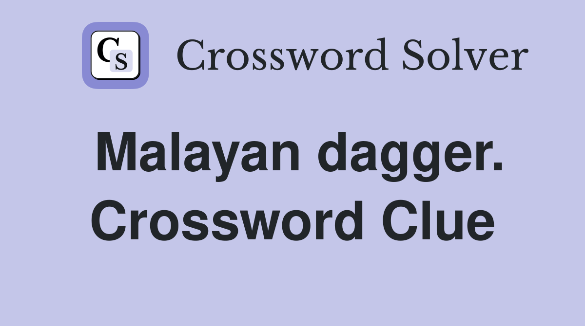 Malayan dagger. Crossword Clue