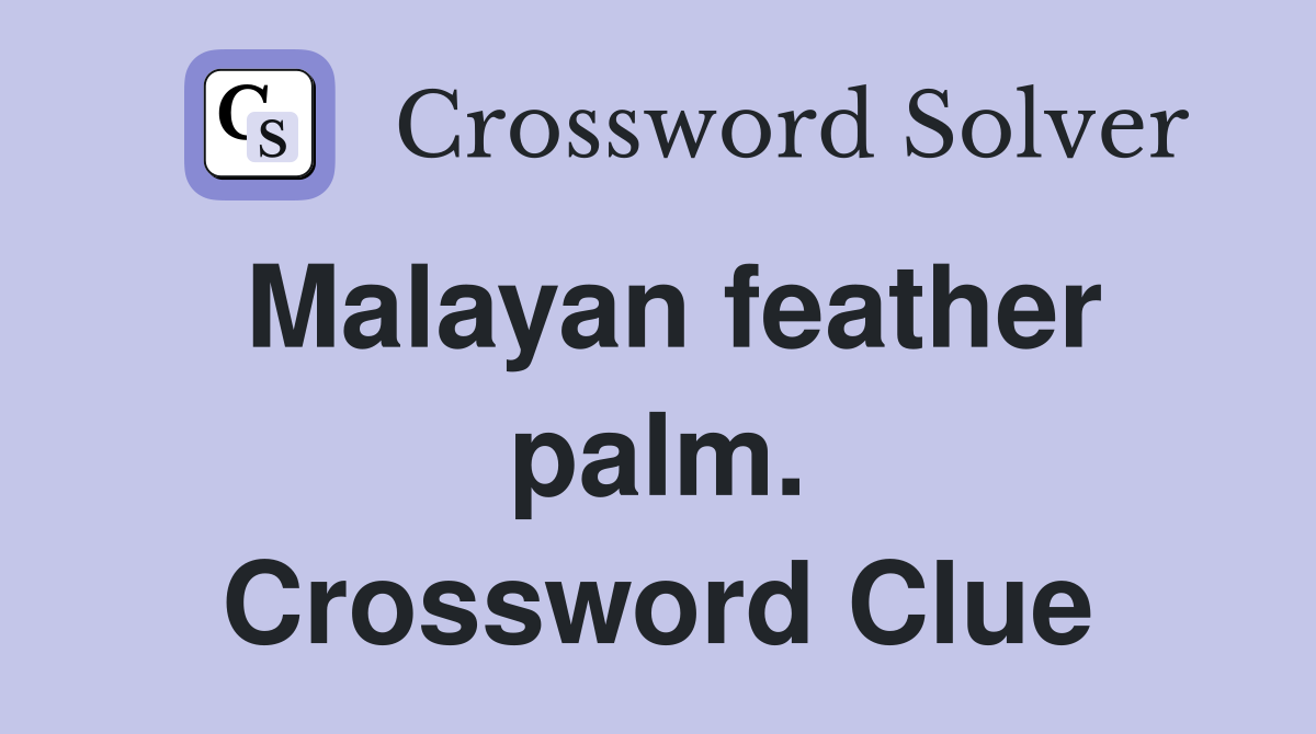 Malayan feather palm. Crossword Clue