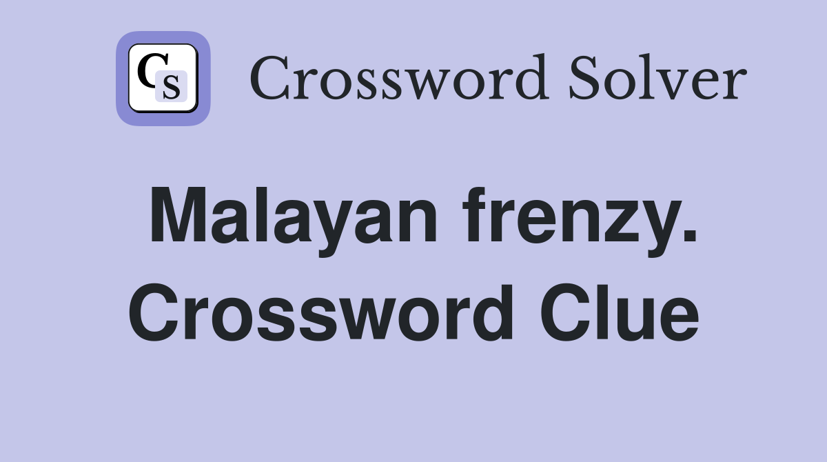Malayan frenzy. Crossword Clue