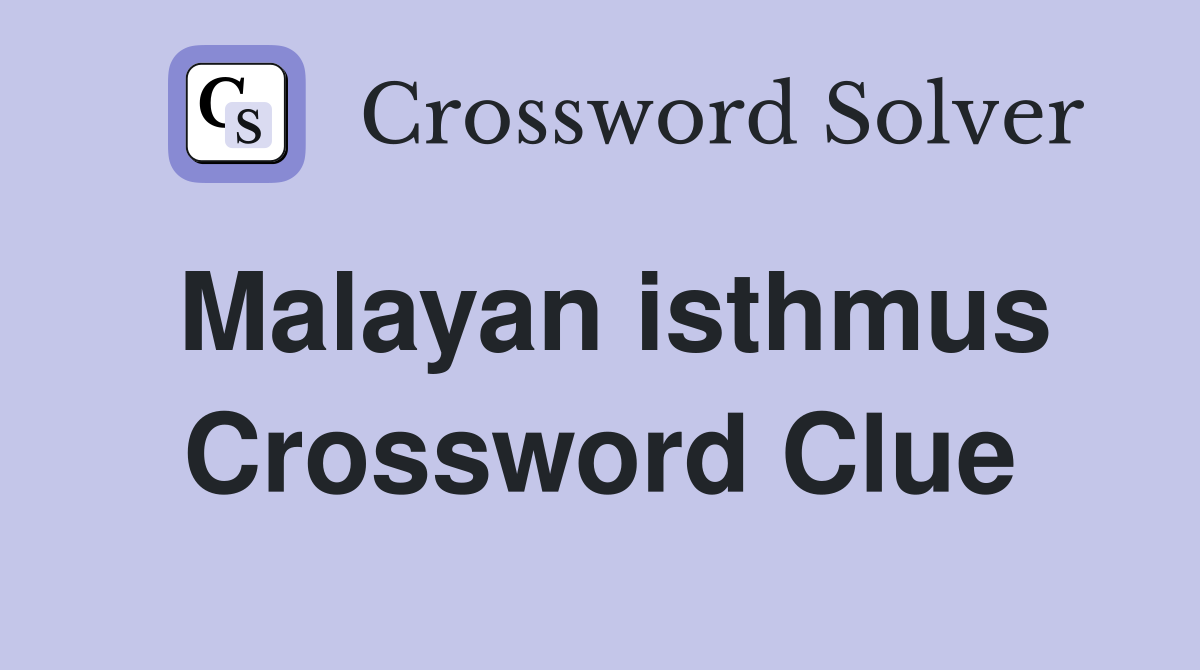 Malayan isthmus Crossword Clue