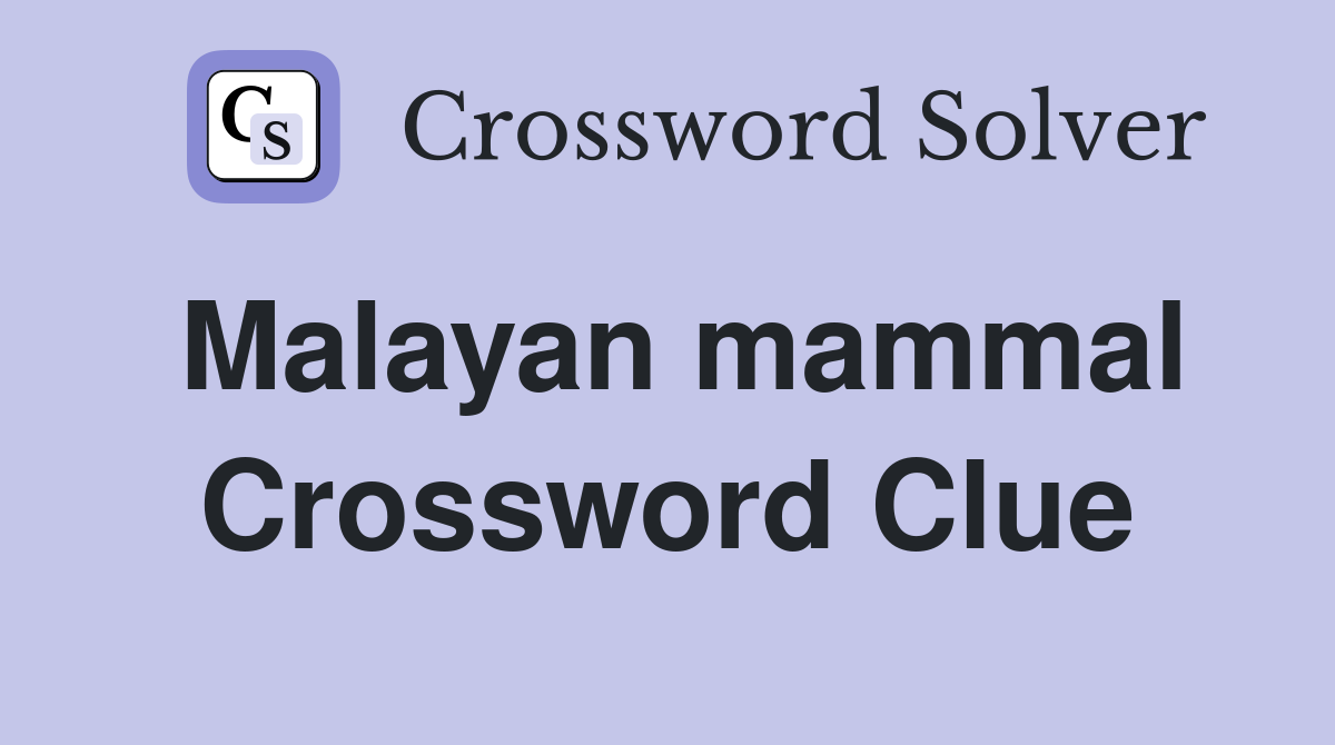 Malayan mammal Crossword Clue