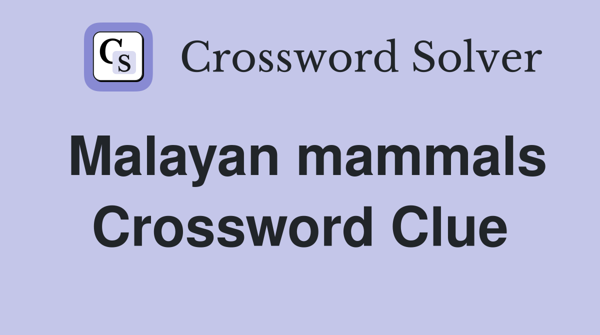 Malayan mammals Crossword Clue