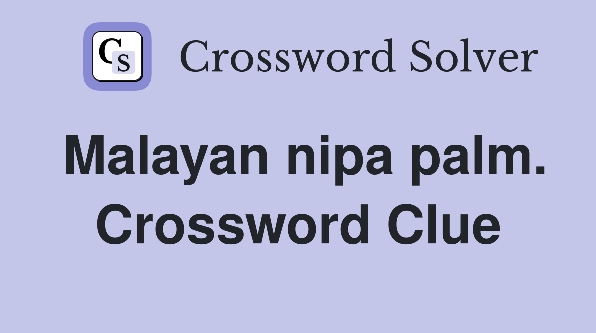 Malayan nipa palm. Crossword Clue