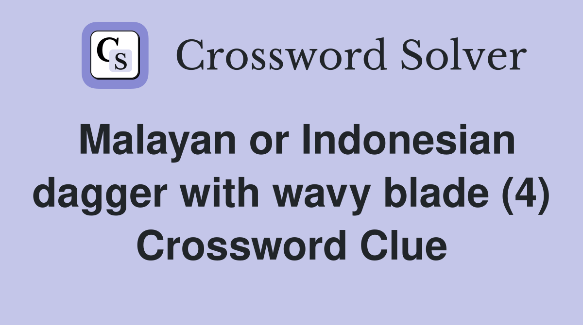 Malayan or Indonesian dagger with wavy blade (4) Crossword Clue