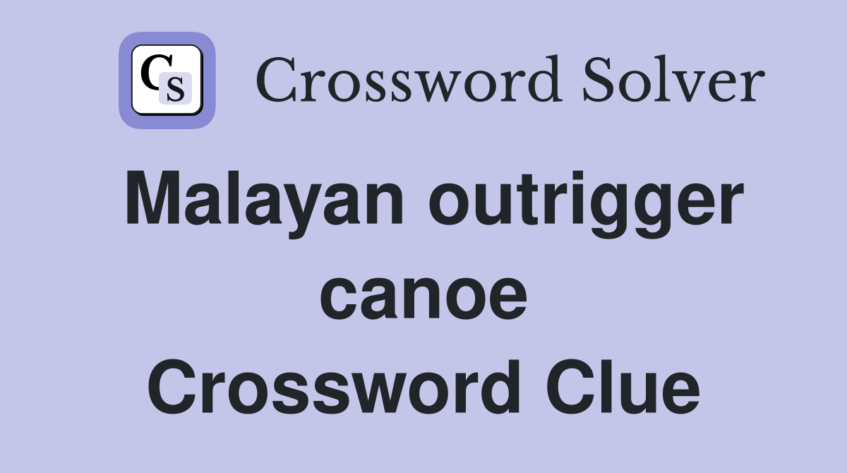 Malayan outrigger canoe Crossword Clue