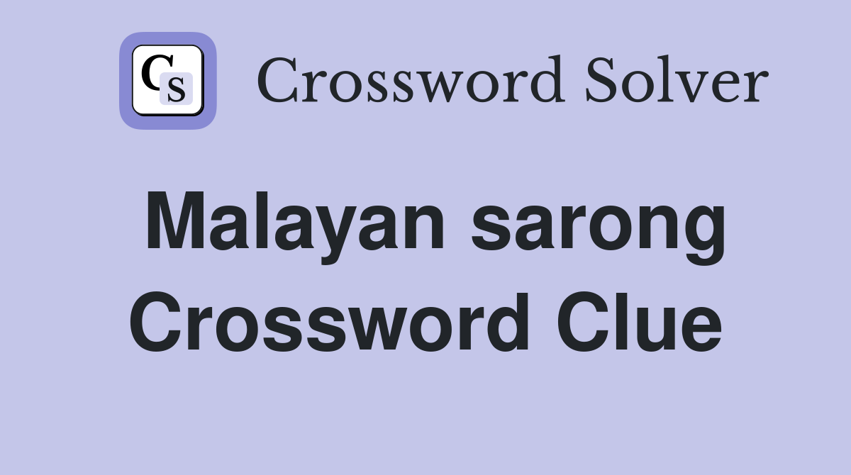 Malayan sarong Crossword Clue