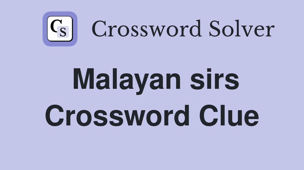 Malayan sirs Crossword Clue