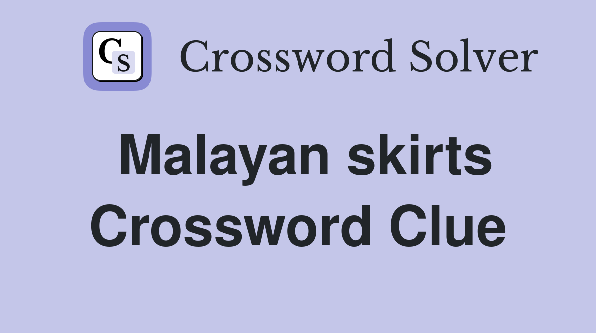 Malayan skirts Crossword Clue