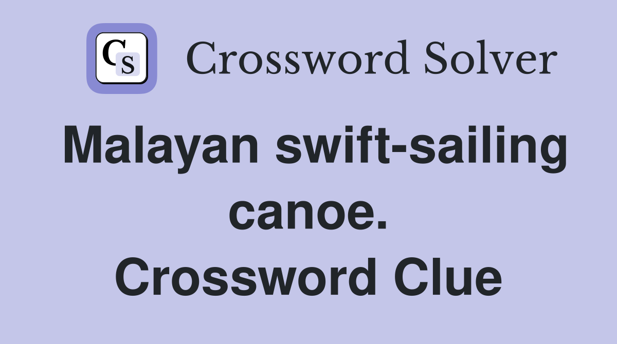 Malayan swift-sailing canoe. Crossword Clue