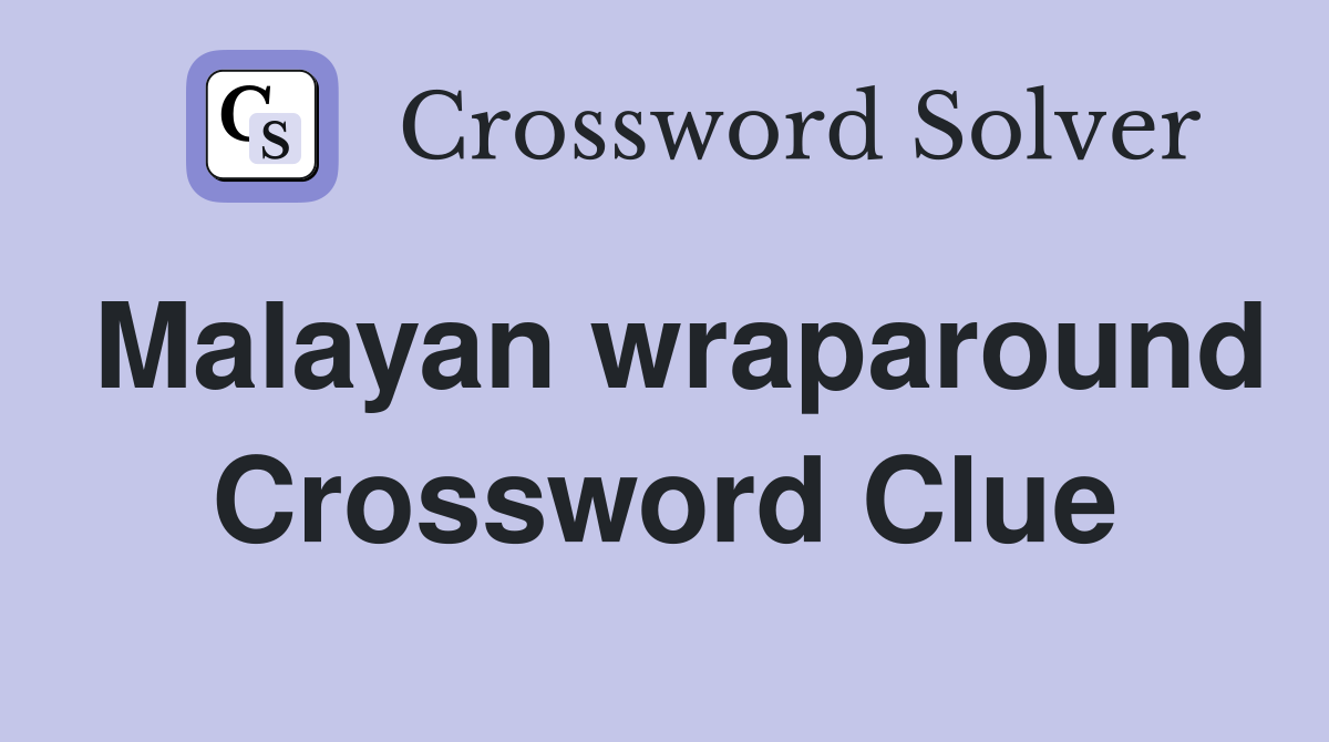 Malayan wraparound Crossword Clue