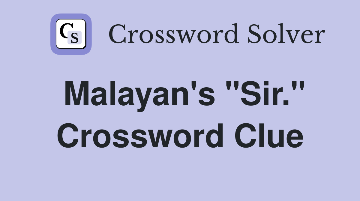 Malayan's "Sir." Crossword Clue