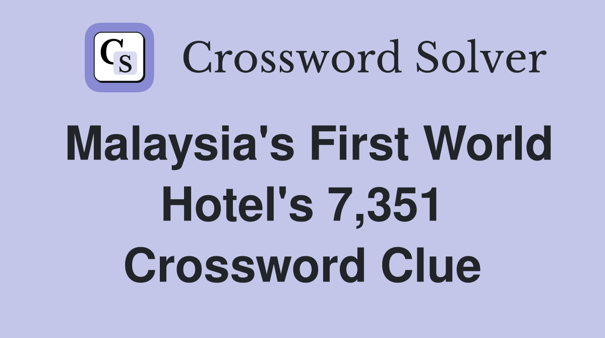 Malaysia's First World Hotel's 7,351 Crossword Clue