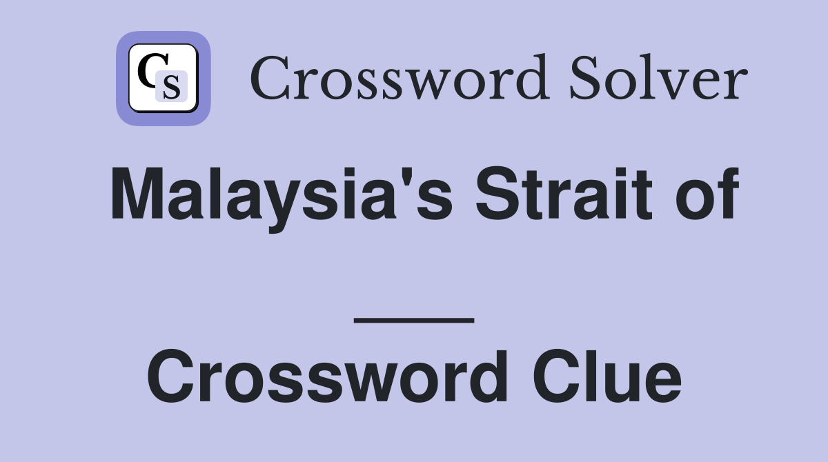 Malaysia's Strait of ___ Crossword Clue
