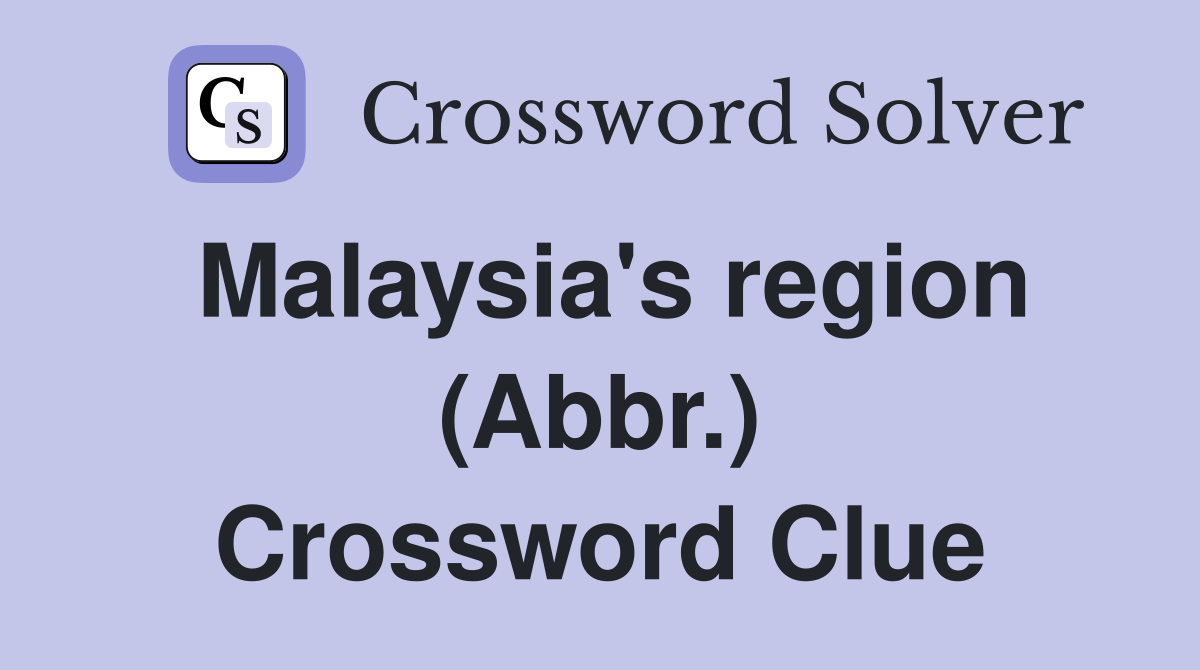 Malaysia's region (Abbr.) Crossword Clue