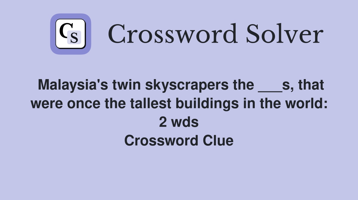 Malaysia's twin skyscrapers the ___s, that were once the tallest buildings in the world: 2 wds Crossword Clue