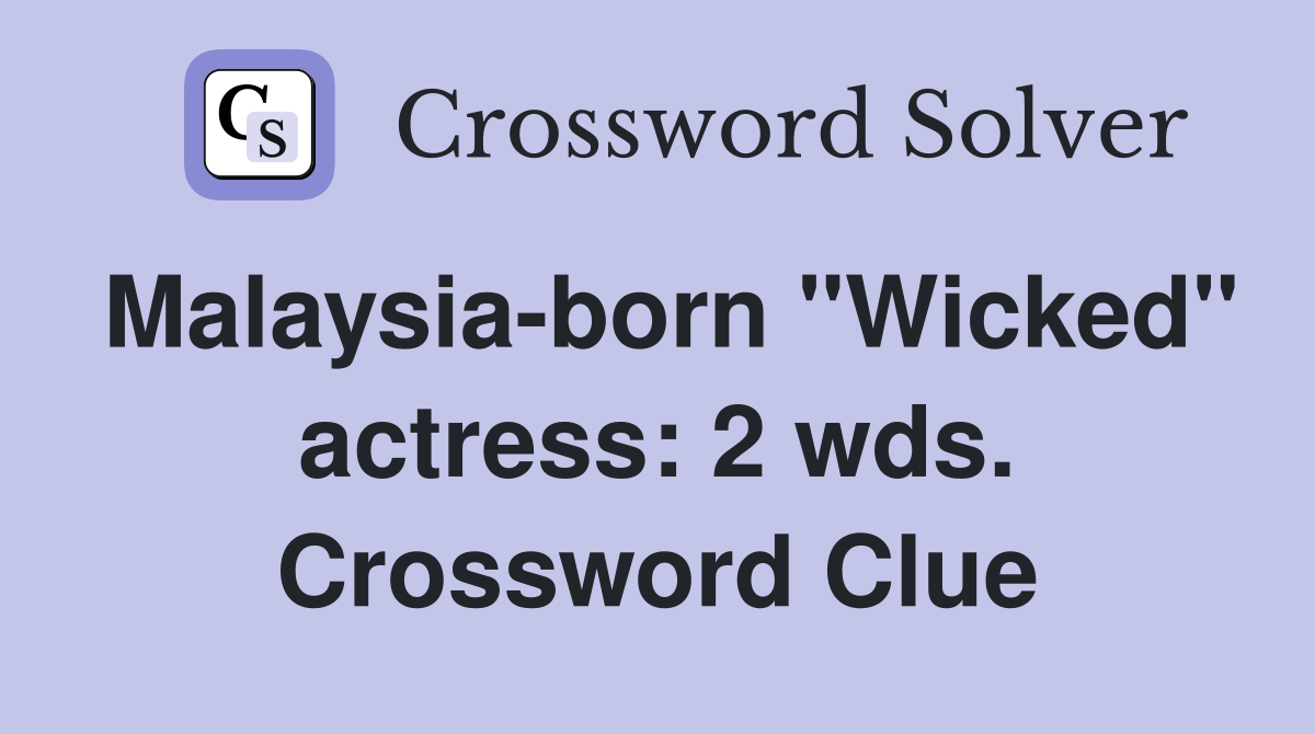 Malaysia-born "Wicked" actress: 2 wds. Crossword Clue