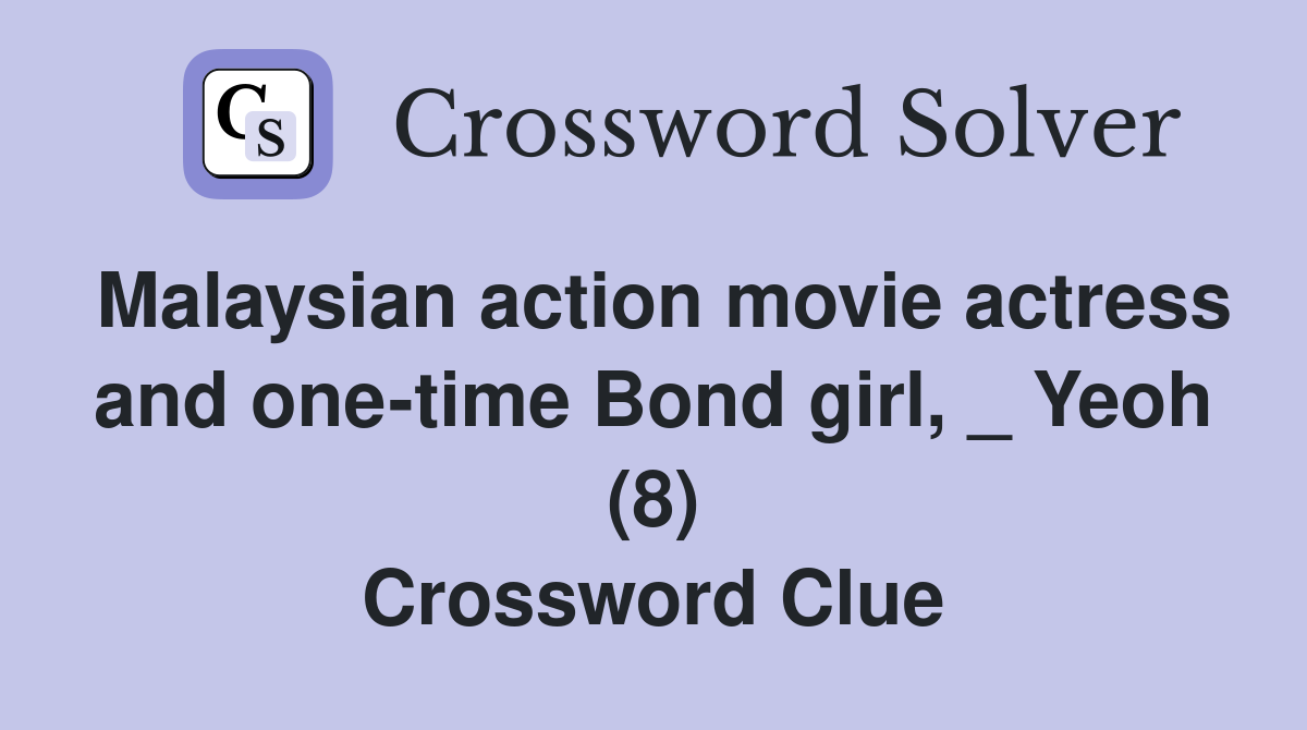 Malaysian action movie actress and one-time Bond girl, _ Yeoh (8) Crossword Clue