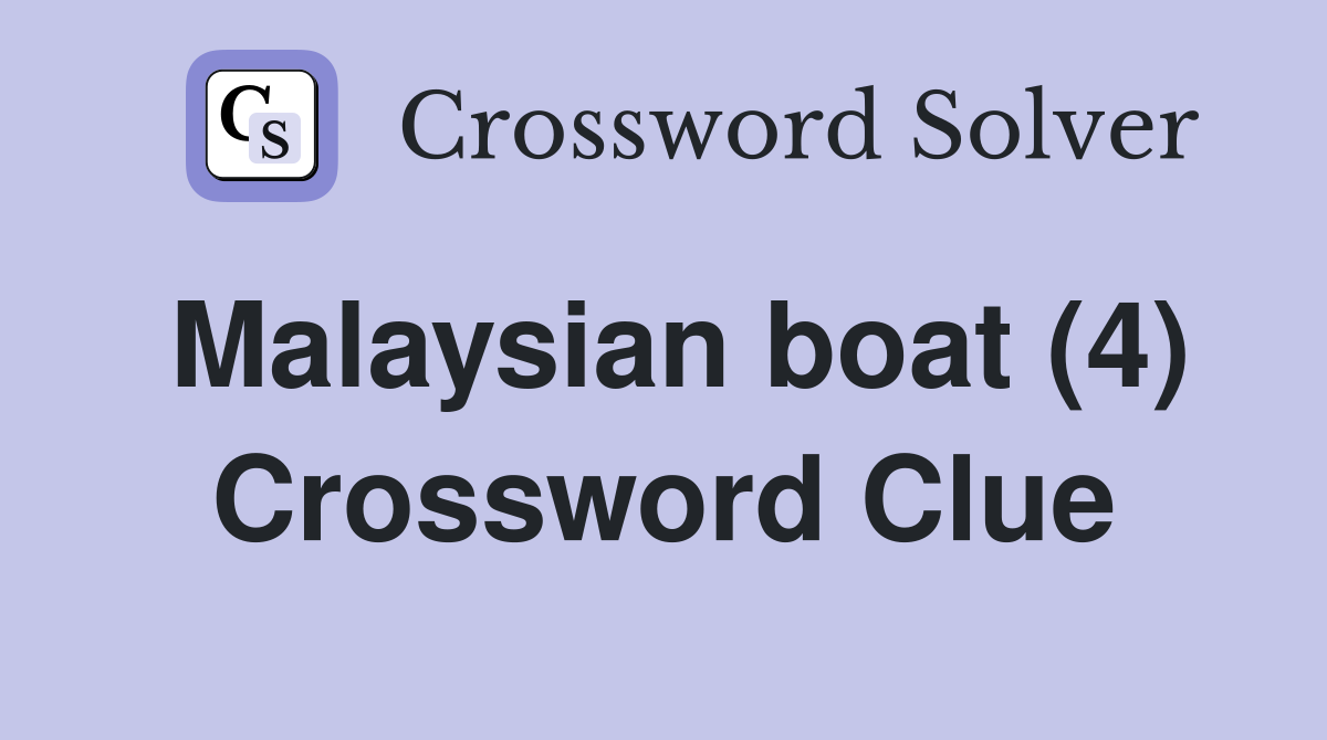 Malaysian boat (4) Crossword Clue