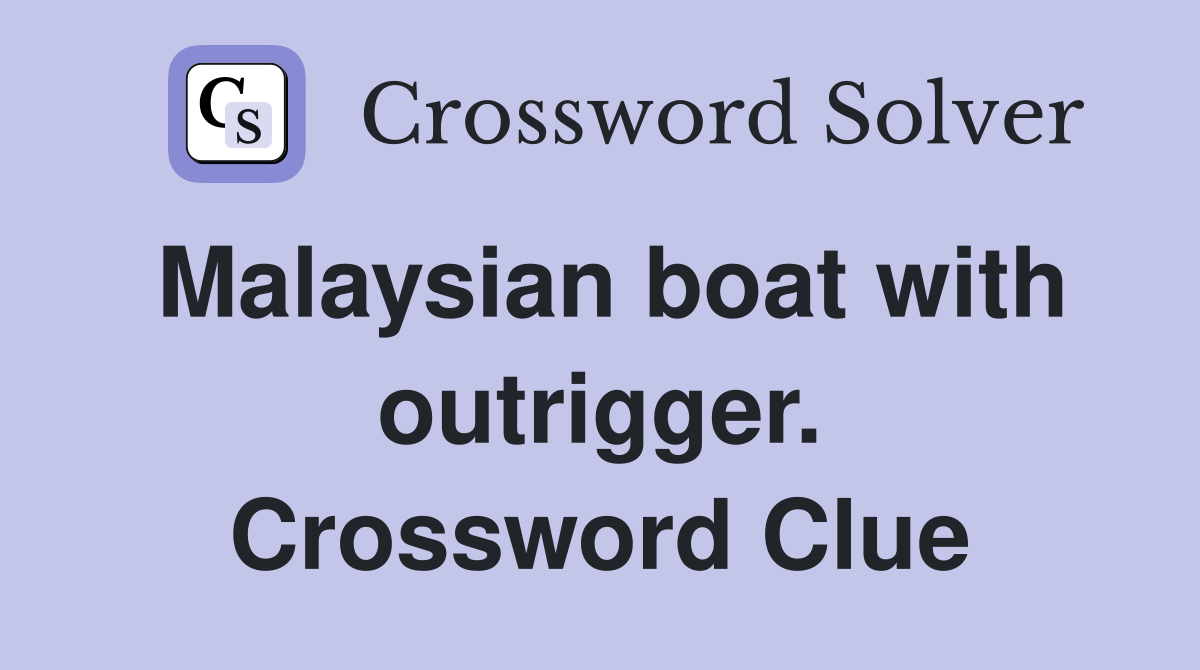 Malaysian boat with outrigger. Crossword Clue