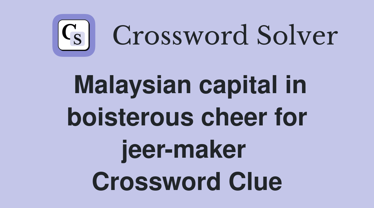 Malaysian capital in boisterous cheer for jeer-maker  Crossword Clue