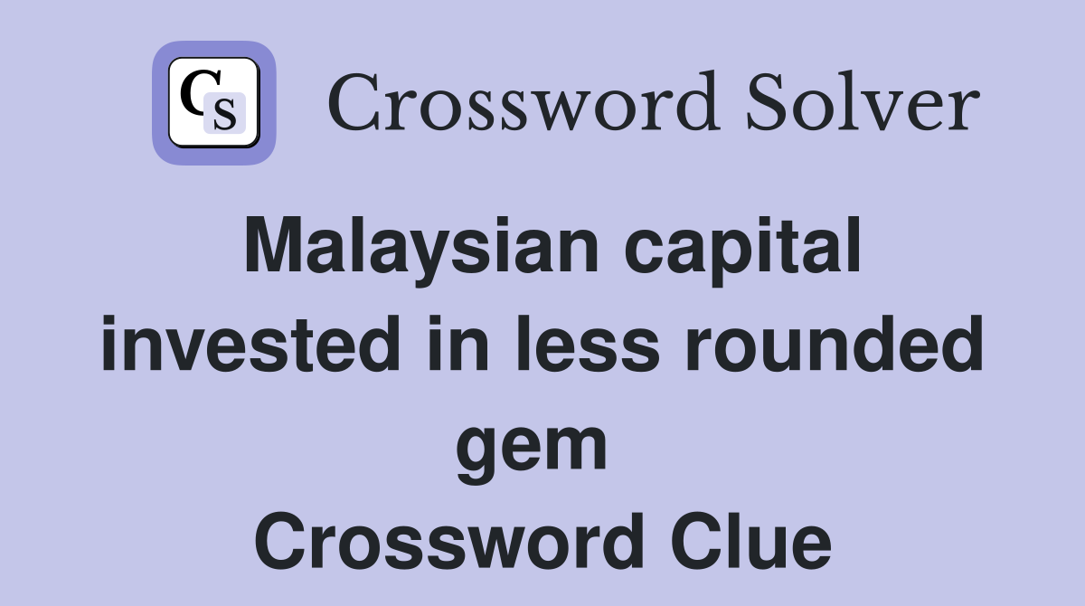 Malaysian capital invested in less rounded gem  Crossword Clue