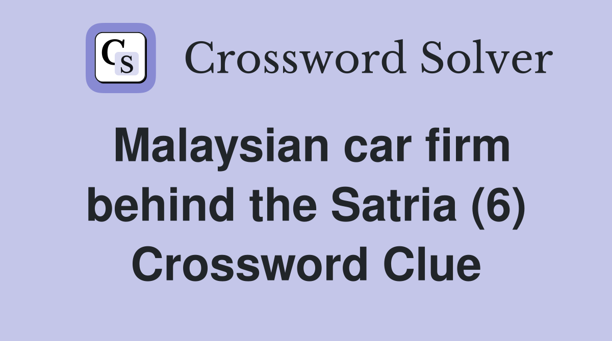 Malaysian car firm behind the Satria (6) Crossword Clue