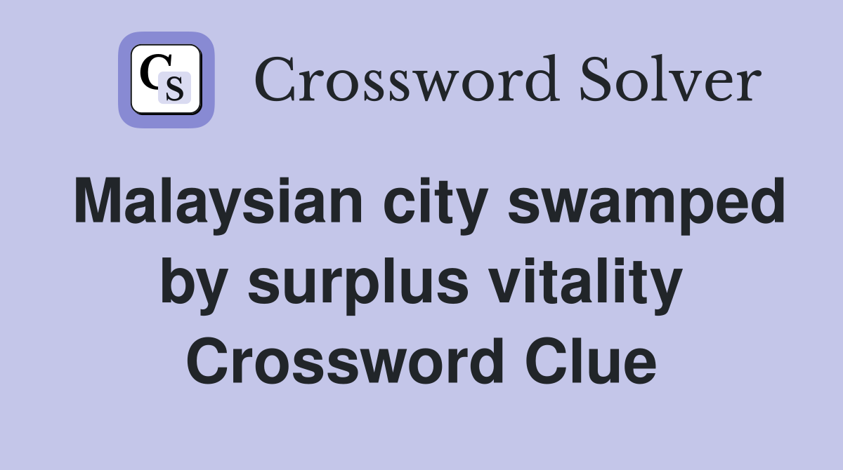 Malaysian city swamped by surplus vitality Crossword Clue