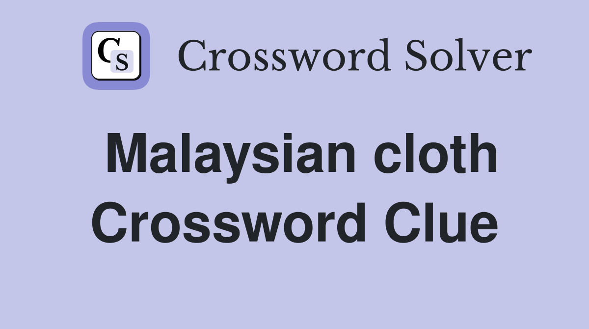 Malaysian cloth Crossword Clue