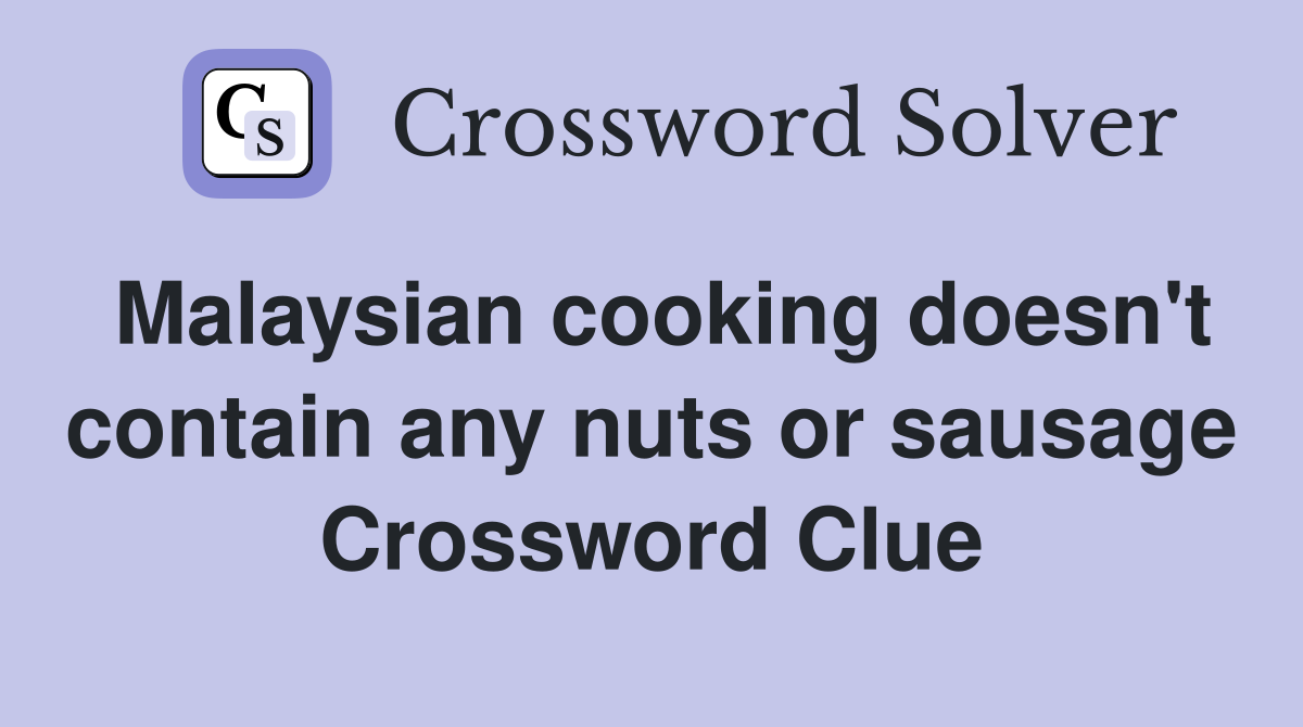 Malaysian cooking doesn't contain any nuts or sausage Crossword Clue