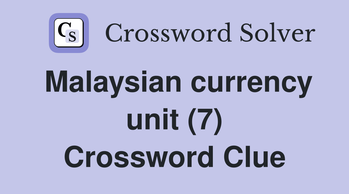 Malaysian currency unit (7) Crossword Clue