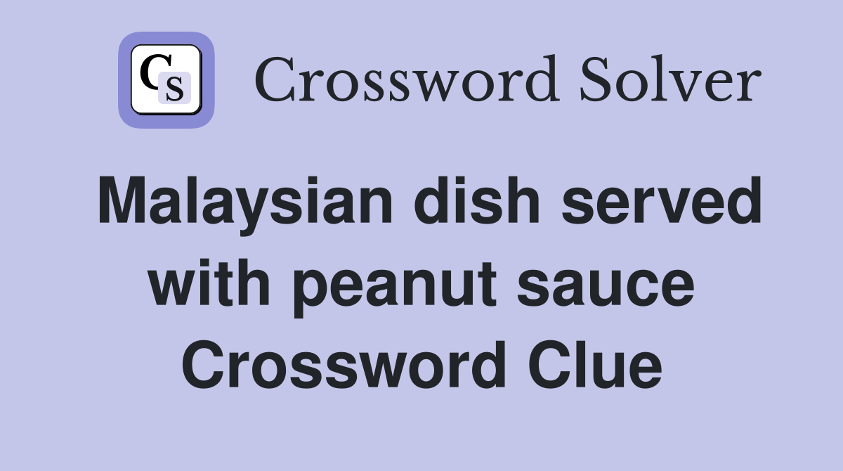 Malaysian dish served with peanut sauce Crossword Clue