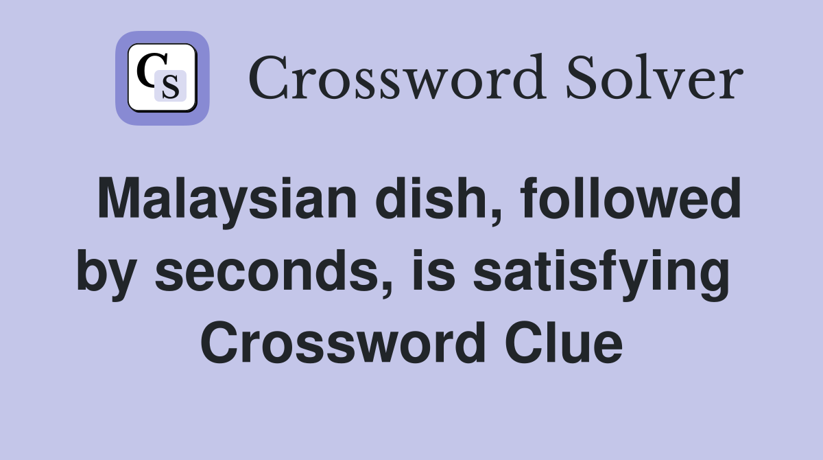 Malaysian dish, followed by seconds, is satisfying  Crossword Clue