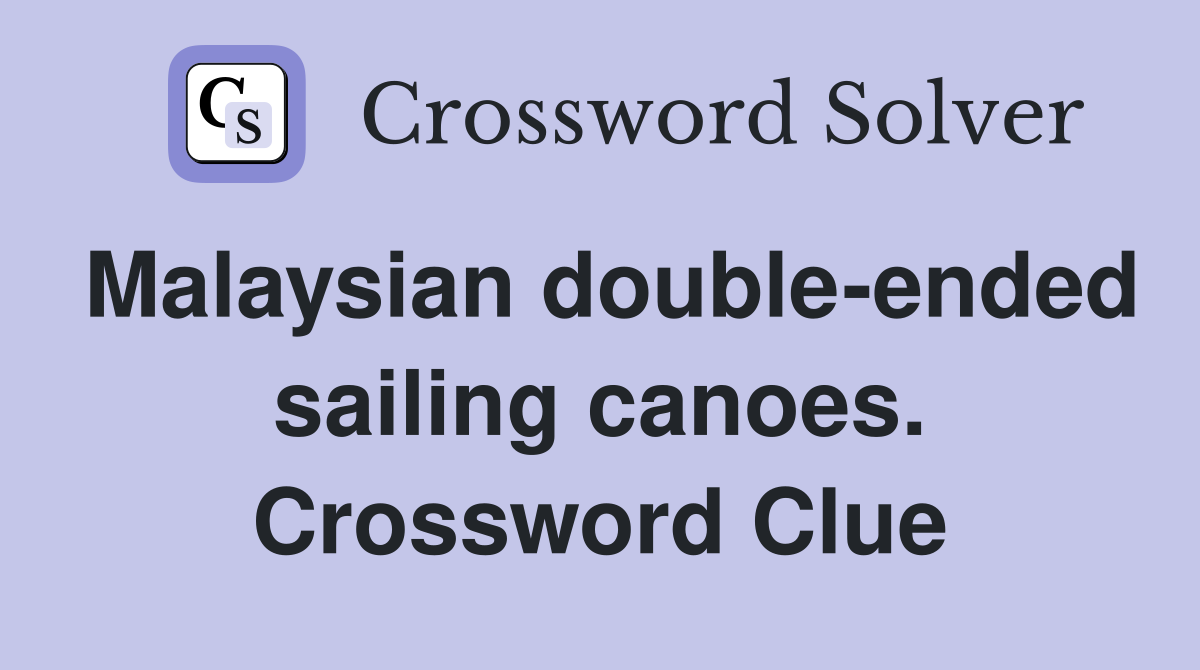 Malaysian double-ended sailing canoes. Crossword Clue