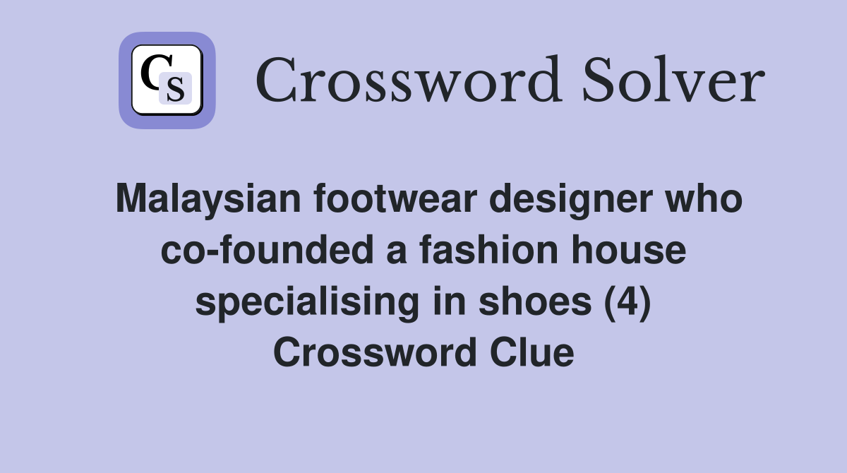 Malaysian footwear designer who co-founded a fashion house specialising in shoes (4) Crossword Clue