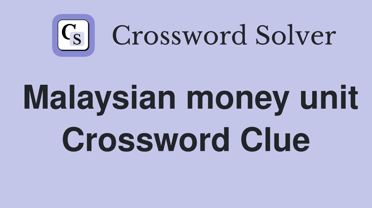 Malaysian money unit Crossword Clue