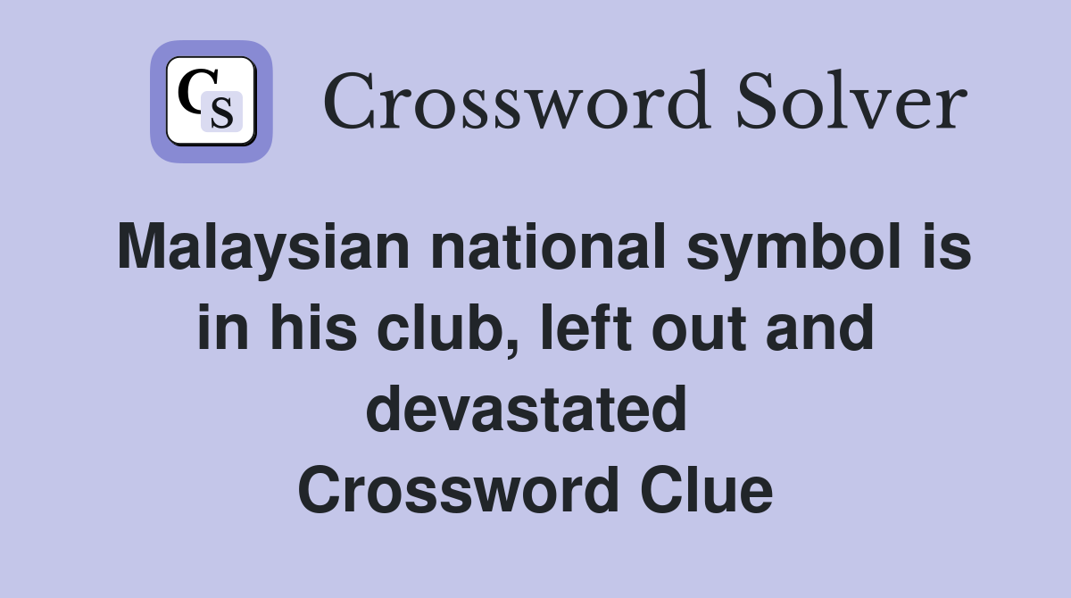 Malaysian national symbol is in his club, left out and devastated  Crossword Clue