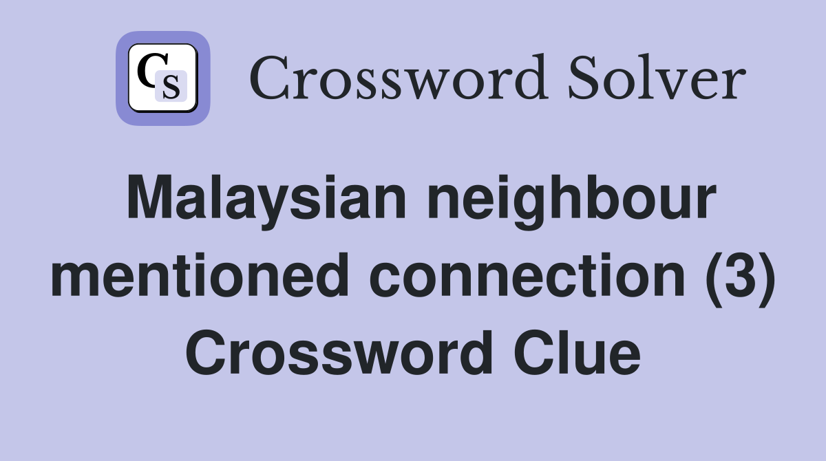 Malaysian neighbour mentioned connection (3) Crossword Clue