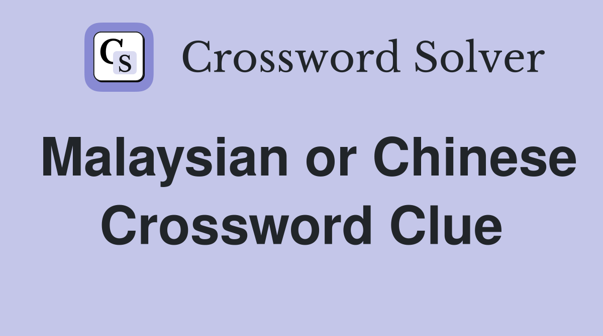 Malaysian or Chinese Crossword Clue