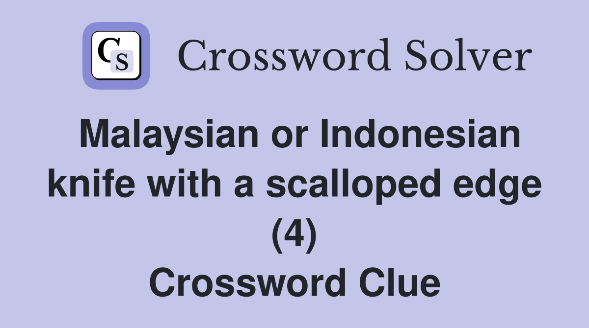 Malaysian or Indonesian knife with a scalloped edge (4) Crossword Clue