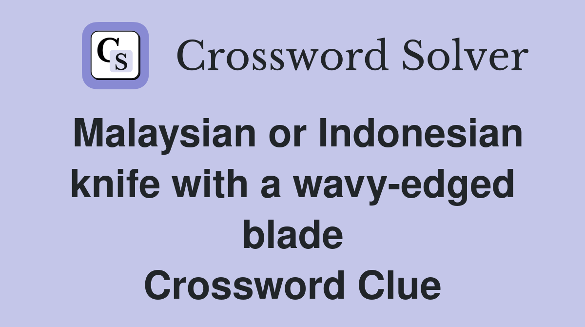 Malaysian or Indonesian knife with a wavy-edged blade Crossword Clue