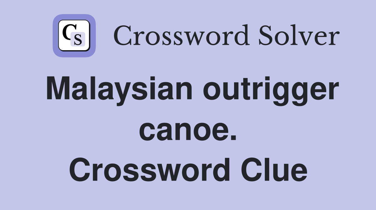 Malaysian outrigger canoe. Crossword Clue