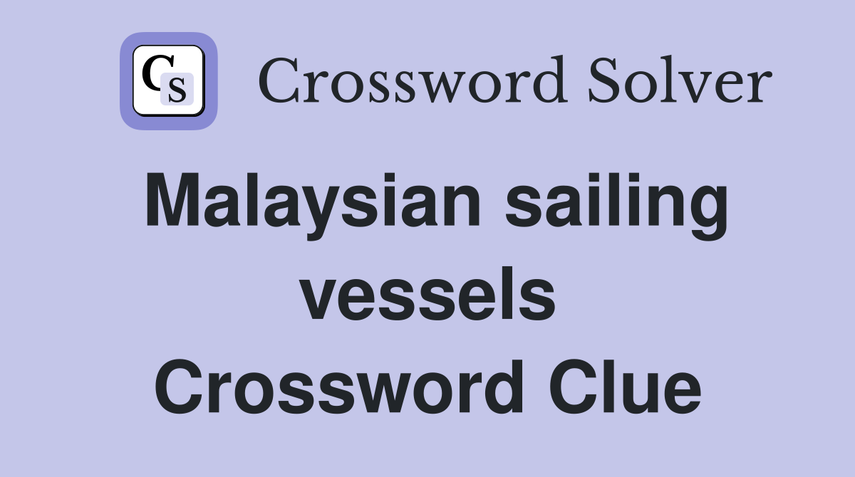 Malaysian sailing vessels Crossword Clue