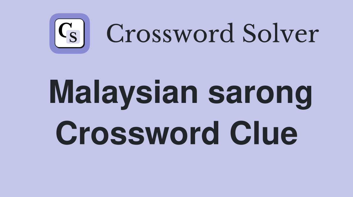 Malaysian sarong Crossword Clue