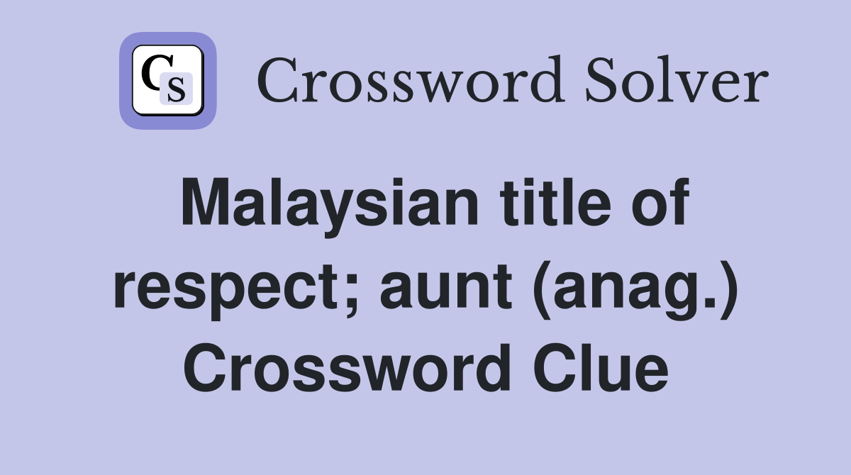 Malaysian title of respect; aunt (anag.) Crossword Clue