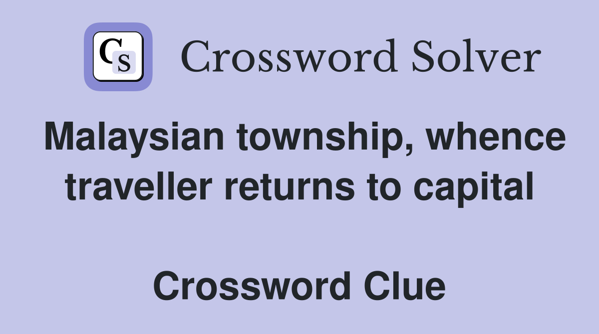 Malaysian township, whence traveller returns to capital  Crossword Clue