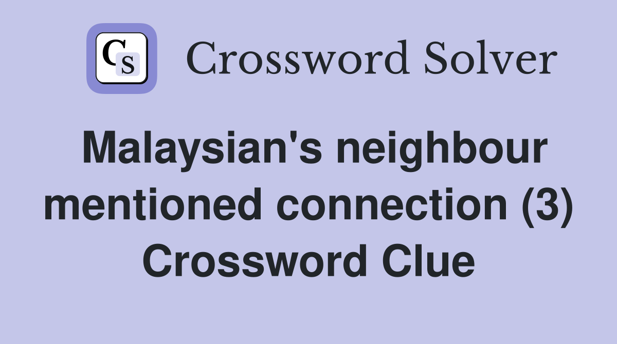 Malaysian's neighbour mentioned connection (3) Crossword Clue